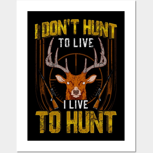 I Don't Hunt To Live I Live To Hunt Hunting Hunter Wall Art by E